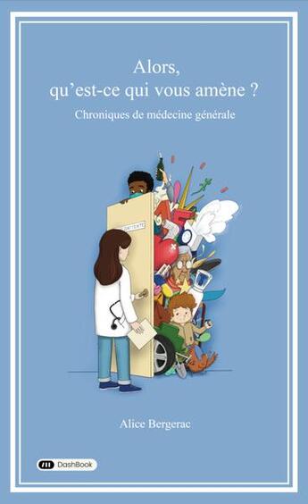 Couverture du livre « Alors, qu'est-ce qui vous amène ? chroniques de médecine générale » de Alice Bergerac aux éditions Dashbook