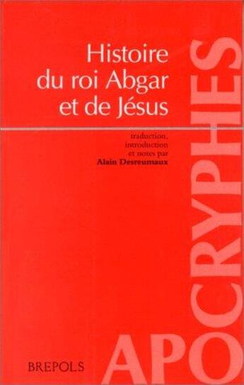 Couverture du livre « Histoire du roi Abgar et Jésus » de Alain Desreumaux aux éditions Brepols