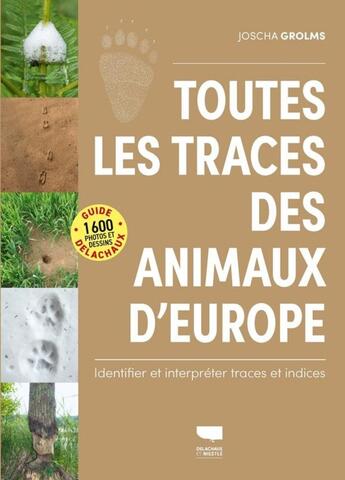 Couverture du livre « Toutes les traces des animaux d'europe - identifier et interpreter traces et indices » de Grolms Joscha aux éditions Delachaux & Niestle