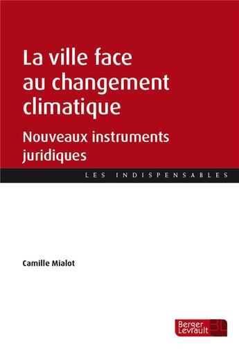 Couverture du livre « La ville face au changement climatique ; nouveaux instruments juridiques » de Camille Mialot aux éditions Berger-levrault