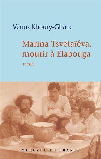 Couverture du livre « Marina Tsvétaïeva, mourir à Elabouga » de Venus Khoury-Ghata aux éditions Mercure De France
