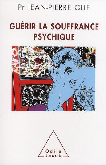 Couverture du livre « Guérir la souffrance psychique » de Jean-Pierre Olie aux éditions Odile Jacob