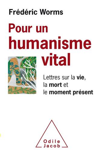 Couverture du livre « Pour un humanisme vital ; lettres sur la vie, la mort et le moment présent » de Frederic Worms aux éditions Odile Jacob