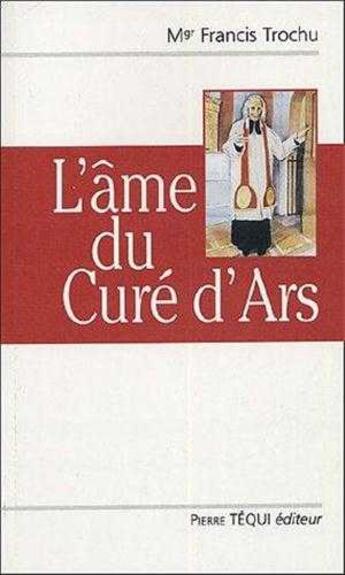 Couverture du livre « L'âme du curé d'Ars » de Francis Trochu aux éditions Tequi