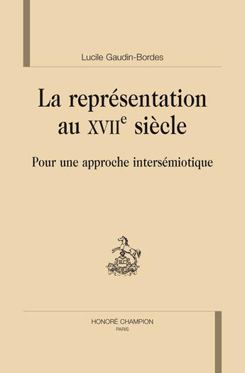 Couverture du livre « La représentation au XVII siècle ; pour une approche intersémiotique » de Lucile Gaudin-Bordes aux éditions Honore Champion