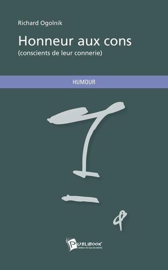 Couverture du livre « Honneur aux cons ; (conscients de leur connerie) » de Richard Ogolnik aux éditions Publibook