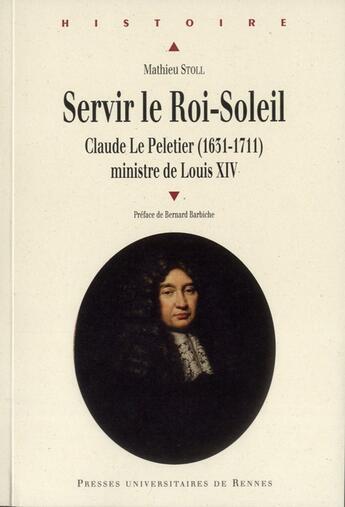 Couverture du livre « Servir le Roi-Soleil ; Claude Le Pelletier (1631-1711) ministre de Louis XIV » de Mathieu Stoll aux éditions Pu De Rennes