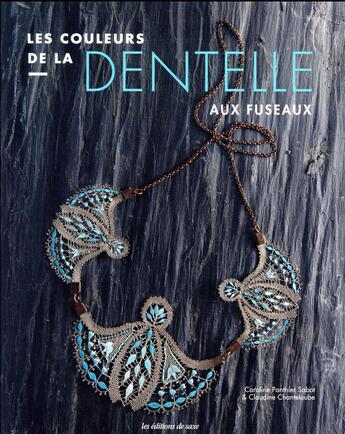 Couverture du livre « Les couleurs de la dentelle aux fuseaux » de Caroline Panthier Sabot et Claudine Chanteloube aux éditions De Saxe