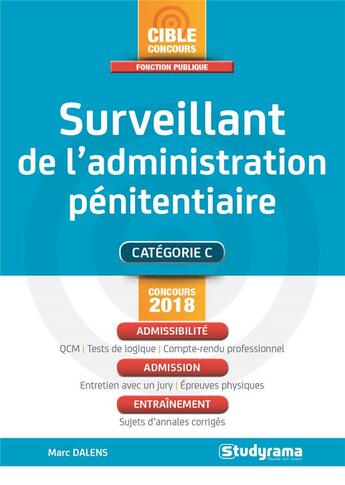 Couverture du livre « Surveillant de l'administration pénitentiaire ; catégorie C ; admissibilité, admission, entraînement (concours 2018) » de Marc Dalens aux éditions Studyrama