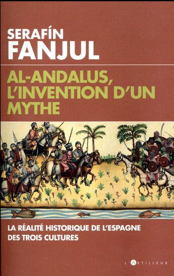 Couverture du livre « Al Andalous, l'invention d'un mythe » de Serafin Fanjul aux éditions L'artilleur
