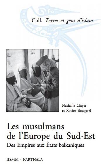 Couverture du livre « Les musulmans de l'Europe du Sud-Est ; des empires aux Etats balkaniques » de Nathalie Clayer et Xavier Bougarel aux éditions Karthala