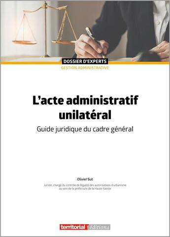 Couverture du livre « L'acte administratif unilatéral : guide juridique du cadre général » de Olivier Sut aux éditions Territorial