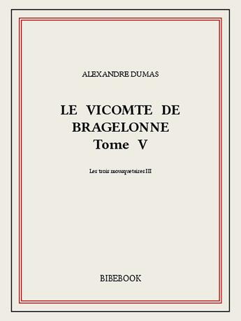 Couverture du livre « Le vicomte de Bragelonne t.5 » de Alexandre Dumas aux éditions Bibebook