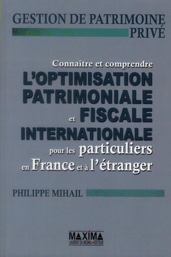 Couverture du livre « Connaître et comprendre l'optimisation patrimoniale et fiscale internationale pour les particuliers » de Philippe Mihail aux éditions Maxima