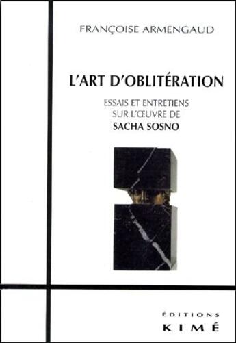 Couverture du livre « L'art d'oblitération ; essais et entretiens sur l'oeuvre de Sacha Sosno » de Francoise Armengaud aux éditions Kime