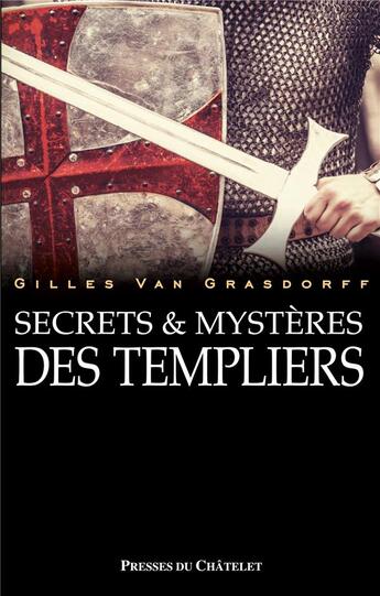 Couverture du livre « Secrets et mystères des Templiers » de Gilles Van Grasdorff aux éditions Presses Du Chatelet
