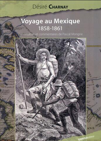 Couverture du livre « Voyage au Mexique, 1858-1861 (édition 2012) » de Désiré Charnay aux éditions Ginkgo