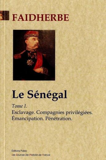 Couverture du livre « Le Sénégal t.1 ; escalvage ; compagnies privilégiées ; émancipation ; pénétration » de Faidherbe aux éditions Paleo