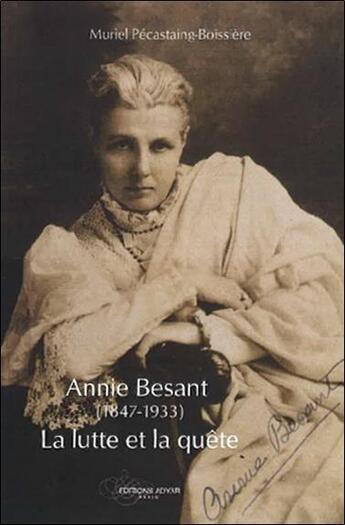 Couverture du livre « Annie Besant (1847-1933) ; la lutte et la quête » de Muriel Pecastaing-Boissiere aux éditions Adyar
