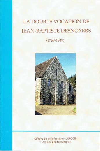 Couverture du livre « La double vocation de Jean-Baptiste Desnoyers (1768-1849) » de Roland Jousselin aux éditions Bellefontaine