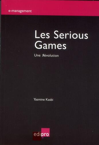 Couverture du livre « Les serious games ; une révolution » de Yasmine Kasbi aux éditions Cci De Liege Edipro