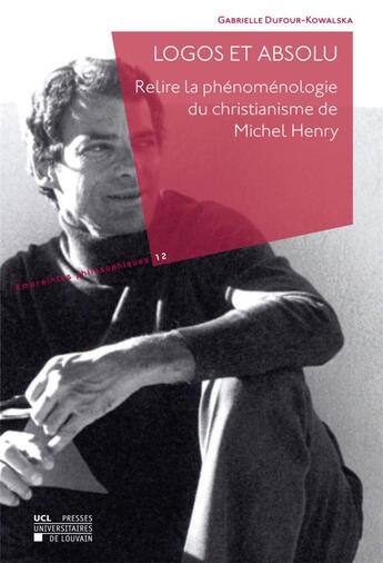 Couverture du livre « Logos et absolu ; relire la phnomnologie du christianisme de Michel Henry » de Gabrielle Dufour-Kowalska aux éditions Pu De Louvain