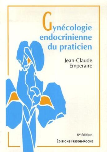 Couverture du livre « Gynécologie endocrinienne du praticien (6e édition) » de Jean-Claude Emperaire aux éditions Frison Roche