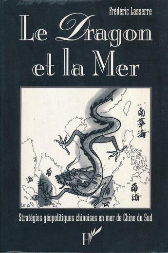 Couverture du livre « Dragon Et La Mer (Le) Strategies Geopolitiques Ch » de Frederic Lasserre aux éditions L'harmattan
