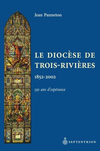 Couverture du livre « Le diocèse de Trois-Rivières 1852-2002 ; 150 ans d'espérance » de Jean Panneton aux éditions Pu Du Septentrion