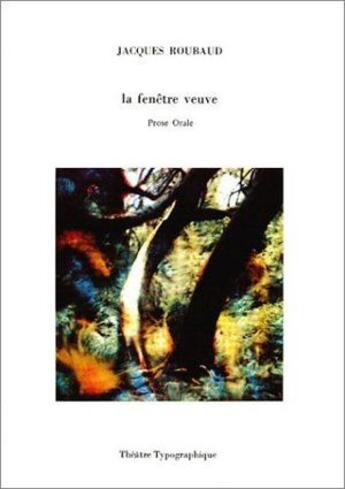 Couverture du livre « La fenêtre veuve ; prose orale » de Jacques Roubaud aux éditions Theatre Typographique