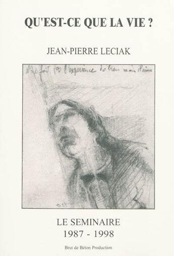 Couverture du livre « Qu'est-ce que la vie? séminaire 1987-1998 » de Jean-Pierre Leciak aux éditions Brut De Beton