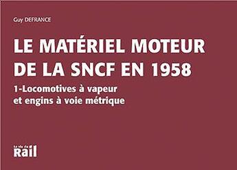 Couverture du livre « Le matériel moteur de la SNCF en 1958 t.1 » de Guy Defrance aux éditions La Vie Du Rail