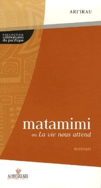 Couverture du livre « Matamimi ou la vie nous attend » de Ariirau aux éditions Au Vent Des Iles