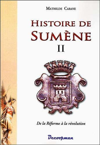 Couverture du livre « Histoire de Sumène t.2 ; de la réforme à la révolution » de Mathilde Cabane aux éditions Decoopman