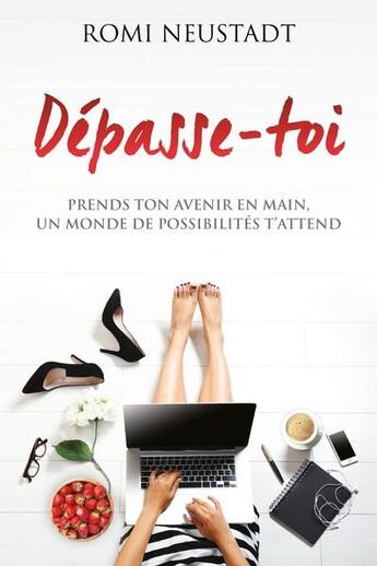 Couverture du livre « Dépasse-toi ; prends ton avenir en main, un monde de possibilités t'attend » de Romi Neustadt aux éditions Un Monde Different