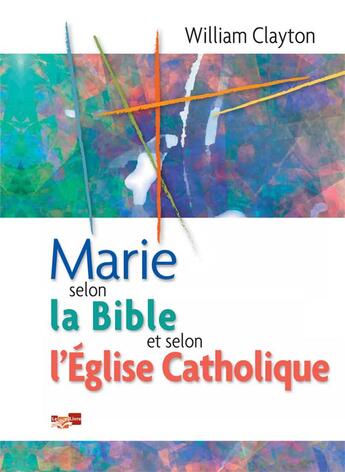 Couverture du livre « Marie selon la Bible et selon l'Eglise catholique » de Clayton William aux éditions Le Bon Livre