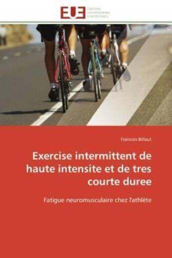 Couverture du livre « Exercise intermittent de haute intensite et de tres courte duree - fatigue neuromusculaire chez l'at » de Francois Billaut aux éditions Editions Universitaires Europeennes