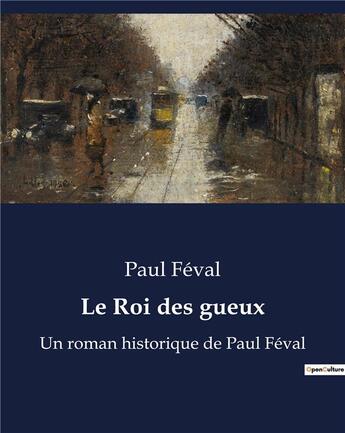 Couverture du livre « Le Roi des gueux : Un roman historique de Paul Féval » de Paul Feval aux éditions Culturea