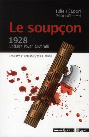 Couverture du livre « Le soupçon ; 1928, l'affaire Pavan-Savorelli ; fascistes et antifascistes en France » de Julien Sapori aux éditions Mens Sana