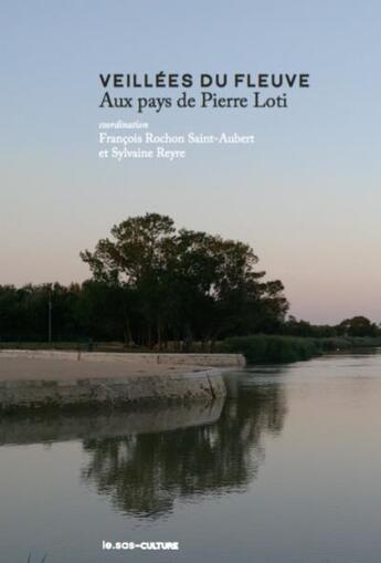 Couverture du livre « Veillées du fleuve : Aux pays de Pierre Loti » de Sylvaine Reyre et Collectif et Francois Rochon Saint-Aubert aux éditions Le Sas Culture