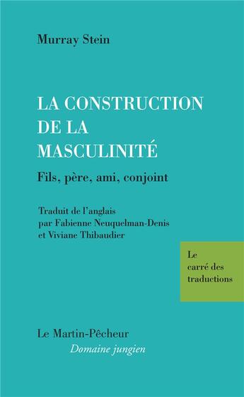 Couverture du livre « La construction de la masculinité : fils, père, ami, conjoint » de Murray Stein aux éditions Le Martin-pecheur