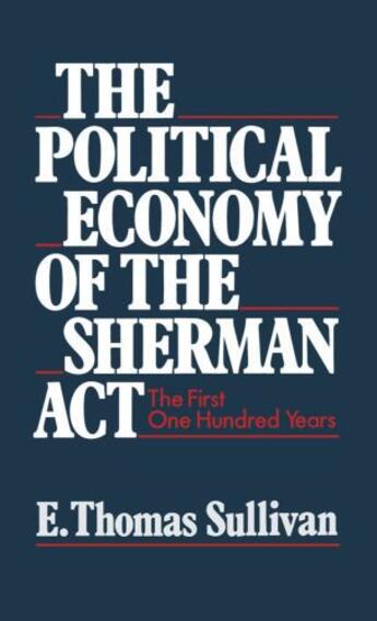 Couverture du livre « The Political Economy of the Sherman Act: The First One Hundred Years » de E Thomas Sullivan aux éditions Oxford University Press Usa