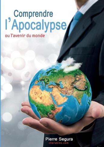 Couverture du livre « Comprendre l'Apocalypse » de Pierre Segura aux éditions Lulu