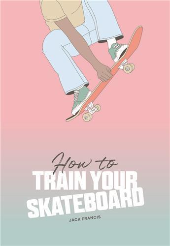 Couverture du livre « How to train your skateboard /anglais » de Francis Jack/Zak Ewa aux éditions Thames & Hudson