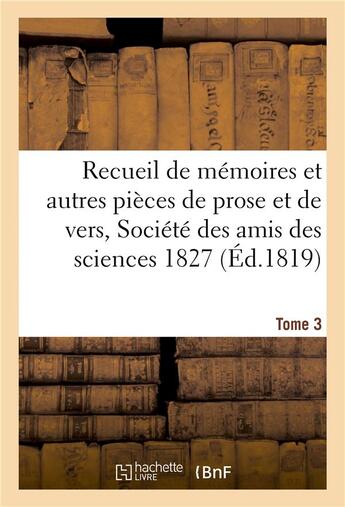 Couverture du livre « Recueil de memoires et autres pieces de prose et de vers, societe des amis des sciences 1827 tome 3 » de Pontier aux éditions Hachette Bnf