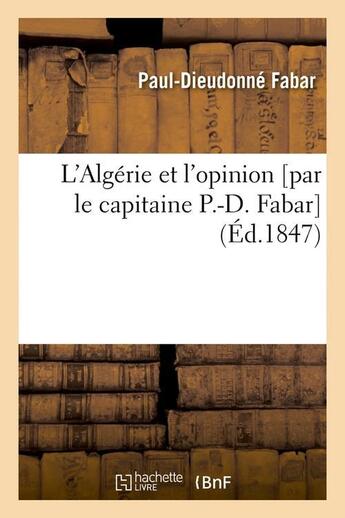 Couverture du livre « L'algerie et l'opinion [par le capitaine p.-d. fabar] (ed.1847) » de Fabar Paul-Dieudonne aux éditions Hachette Bnf