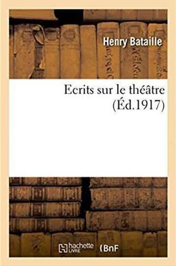 Couverture du livre « Ecrits sur le theatre » de Henry Bataille aux éditions Hachette Bnf