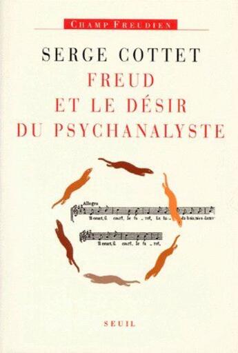 Couverture du livre « Freud et désir du psychanalyste » de Serge Cottet aux éditions Seuil