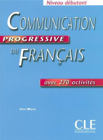 Couverture du livre « COMMUNICATION PROGRESSIVE DU FRANCAIS DEBUTANT » de Claire Miquel aux éditions Cle International