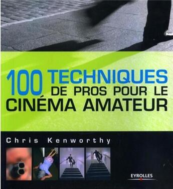 Couverture du livre « 100 techniques de pros pour le cinéma amateur » de Daniel Garance aux éditions Eyrolles